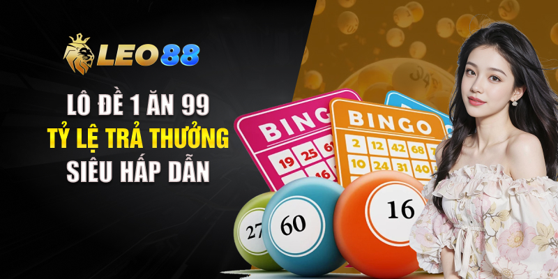 Lô đề 1 ăn 99 - Tỷ lệ trả thưởng siêu hấp dẫn