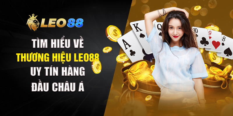Tìm hiểu về thương hiệu LEO88 uy tín hàng đầu châu Á